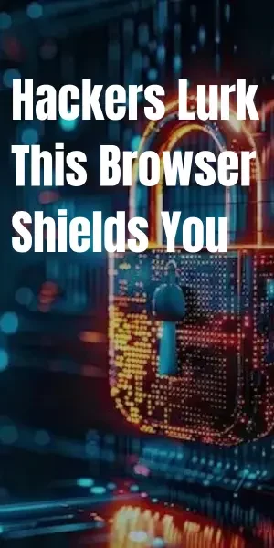 Hackers Lurk — This Browser Shields You